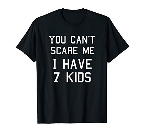 You Can't Scare Me I Have Seven Kids Shirt_ Mom and Dad T_Shirt