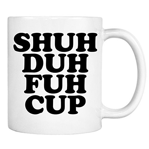 Shuh Duh Fuh Cup Mug _ Funny Offensive Vulgar Shut The F Up STFU Novelty Coffee Cup Shuh Duh Fuh Cup Mug _ Funny Offensive Vulgar Shut The F Up STFU Novelty Coffee Cup