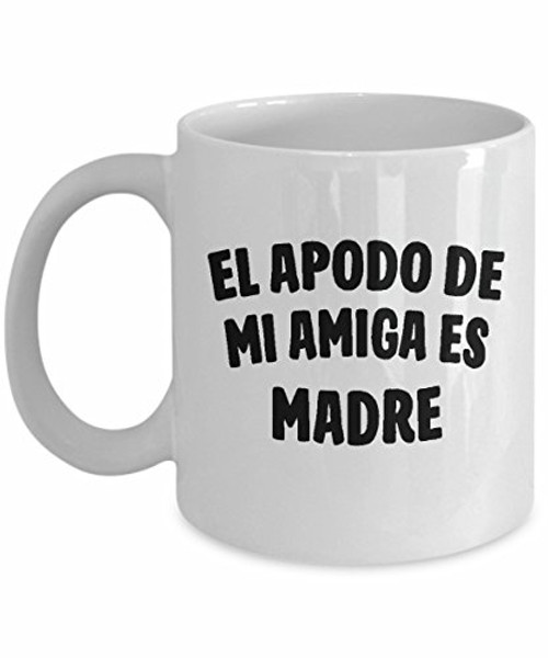 Madre Taza de Cafe  El Apodo De Mi Amiga Es Madre  Buen Ragalo de Hijo o Hija  11oz y 15 oz Taza de Cafe de Cerámica  Cumpleaños_ Navidad_ Chanukah_ Intercambio de Regalos