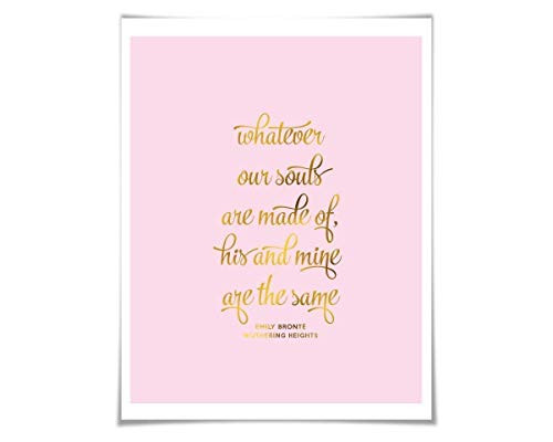 Whatever Our Souls Are Made Of Gold Foil Print. 36 Colours 3 Sizes. Emily BrontE Literary Quote. Wuthering Heights.