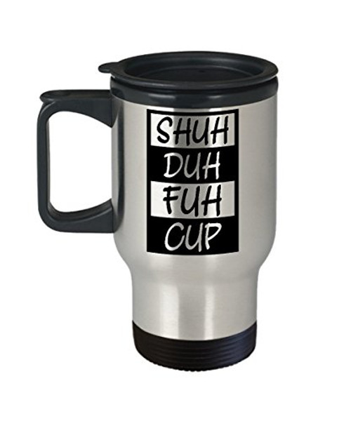 Shuh Duh Fuh Cup Travel Mug STFU Shut the F uck up Mug Funny Sarcasm Coffee Mugs Best Birthday Christmas Gifts for men women girl boy grandma grandpa Shuh Duh Fuh Cup Travel Mug STFU Shut the F uck up Mug Funny Sarcasm Coffee Mugs Best Birthday Christmas Gifts for men women girl boy grandma grandpa
