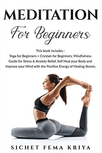 Meditation for Beginners  This Book Includes  Yoga  Plus  Crystals. Mindfulness Guide for Stress and Anxiety Relief  Self Heal your Body and Improve your Mind with the Positive Energy of Healing Stones.