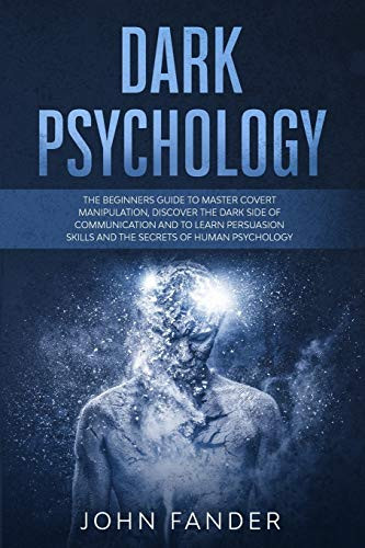 DARK PSYCHOLOGY  The beginners guide to master covert manipulation  discover the dark side of communication and to learn persuasion skills and the secrets of human psychology