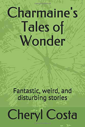 Charmaine s Tales of Wonder  Fantastic  weird  and disturbing stories