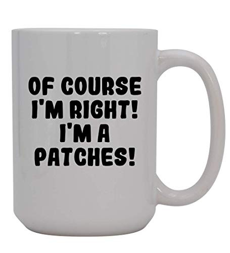 Of Course I m Right! I m A Patches! - 15oz Ceramic Coffee Mug  White
