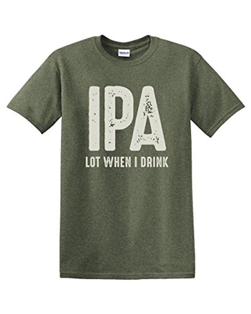 CreateMyTee - IPA Lot When I Drink T-Shirt - IPA India Pale Ale Craft Beers Funny Beer Lover Mens Womens Short Sleeve T-Shirt -Heather Military Green  Large-