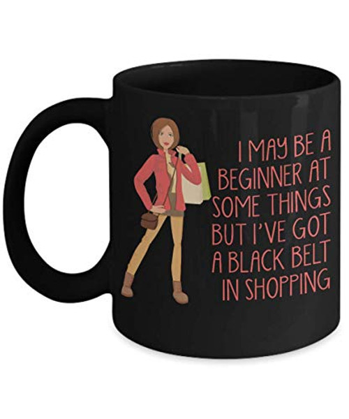 Crazy Lady Coffee Mug I May Be A Beginner At Some Things But I ve Got A Black Belt In Shopping -Black Porcelain Coffee Mug 11 oz Crazy Lady Coffee Mug I May Be A Beginner At Some Things But I ve Got A Black Belt In Shopping -Black Porcelain Coffee Mug 11 oz