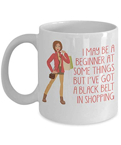 Crazy Lady Coffee Mug I May Be A Beginner At Some Things But I ve Got A Black Belt In Shopping-White Porcelain Coffee Mug 11 oz Crazy Lady Coffee Mug I May Be A Beginner At Some Things But I ve Got A Black Belt In Shopping-White Porcelain Coffee Mug 11 oz