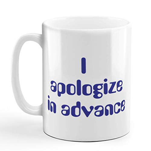 Coffee Mug 11 Ounces I Apologize in Advance Funny Humor Ceramic Tea Cup Design Only