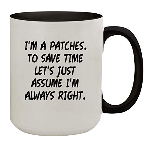 I m A Patches. To Save Time Let s Just Assume I m Always Right. - 15oz Colored Inner  and  Handle Ceramic Coffee Mug  Black