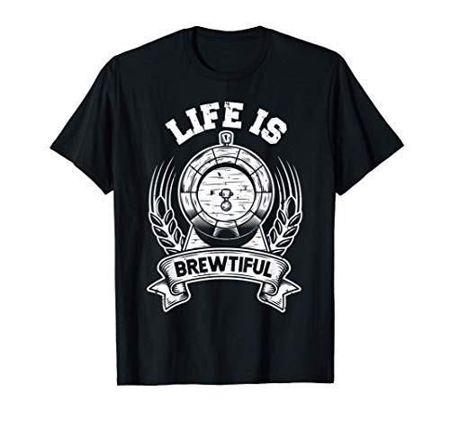 Life Is Brewtiful Home Brew Craft Beer Keg T-Shirt Life Is Brewtiful Home Brew Craft Beer Keg T-Shirt