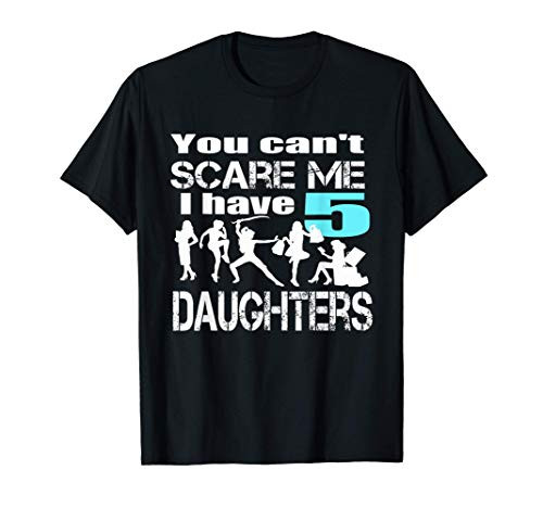 You Can t Scare Me I Have 5 Daughters T-shirt T-Shirt