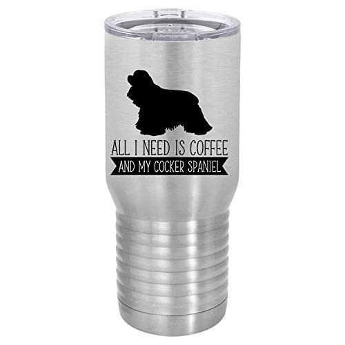 All I Need is Coffee and My Cocker Spaniel Stainless Steel 20 oz. Tumbler Travel Mug
