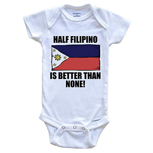 Half Filipino is Better Than None Funny Baby Onesie  0-3 Months White