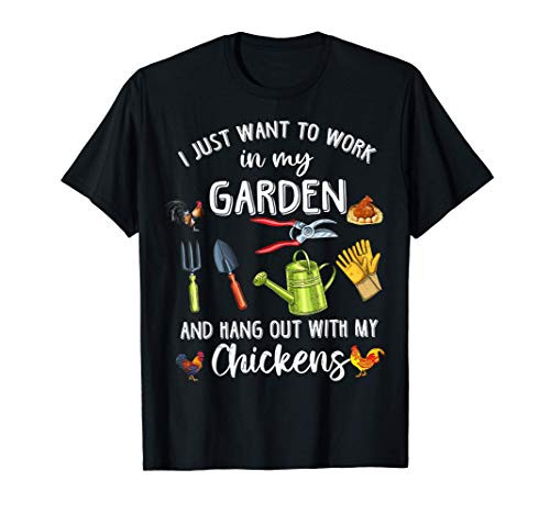 I Just Want To Work In My Garden  and  Hang Out With My Chickens T-Shirt
