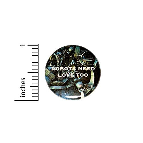 Robots Need Love Too Funny Button Random Backpack or Laptop Bag Pinback Sci Fi Pin 1 Inch 9-3