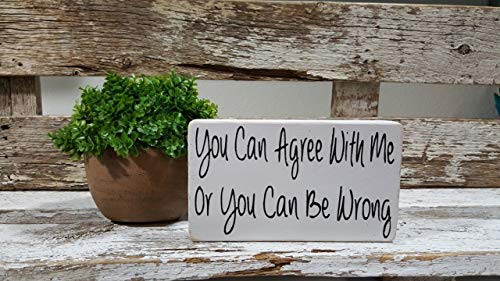 You Can Agree With Me Or You Can Be Wrong 4 inch  x 6 inch  Mini Wood Block Sign