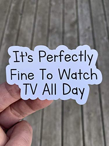 It s Perfectly Fine to Watch TV All Day Sticker  Laptop Sticker  Water Bottle Sticker  Phone Sticker  Window Sticker  Funny Sticker  TV Sticker