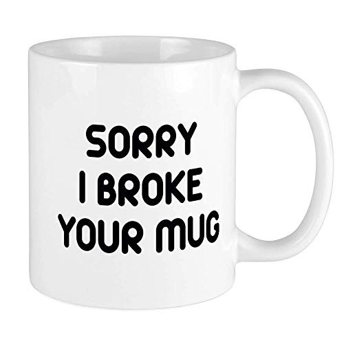 Sorry I Broke Your Mug Mug Ceramic 11oz Coffee Tea Cup Gift Stocking Stuffer