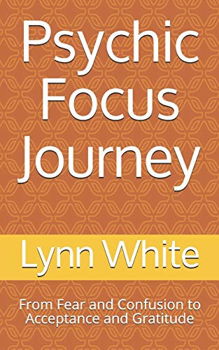 Psychic Focus Journey  From Fear and Confusion to Acceptance and Gratitude