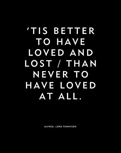 Love Quote by Tennyson -  Tis better to have loved and lost Than never to have loved at all - Black And White Print or Poster