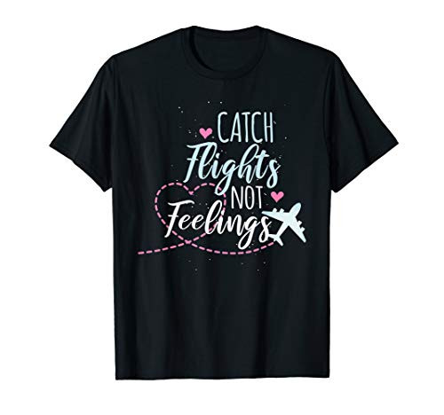 Catch Flights Not Feelings T-Shirt Catch Flights Not Feelings T-Shirt