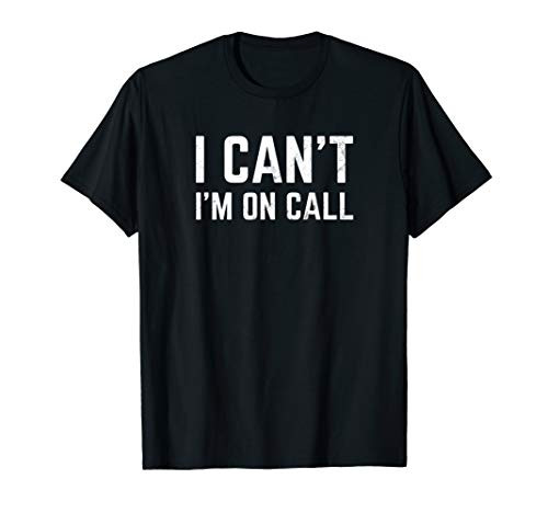 I Can t I m On Call for Doctor Nurse Tech Support T-Shirt