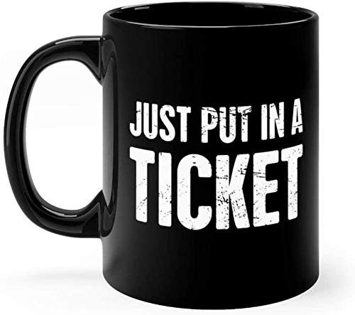 Just Put In A Ticket   Tech Support IT Design - Tech Support Mug 11 Oz Black Ceramic Funny Design Coffee Tea Mug Novelty Present For Men Women