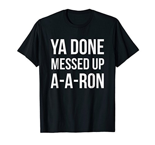 You Done Messed Up A - A - Ron Funny T-shirt