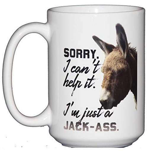 Sorry - I Can t Help It - I m Just a Jack-Ass - Funny Donkey Coffee Mug Humor
