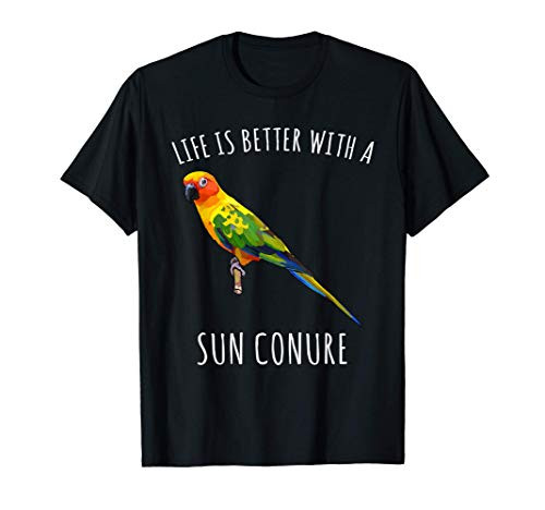 Life Is Better With A Sun Conure Bird Lover T-Shirt