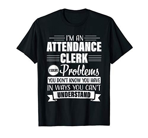 Attendance Clerk solve problems You can t Understand T-shirt T-Shirt