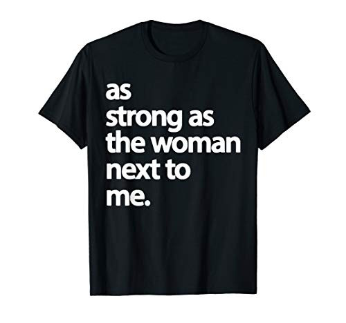 As Strong As The Woman Next To Me Pro Feminism T-Shirt As Strong As The Woman Next To Me Pro Feminism T-Shirt