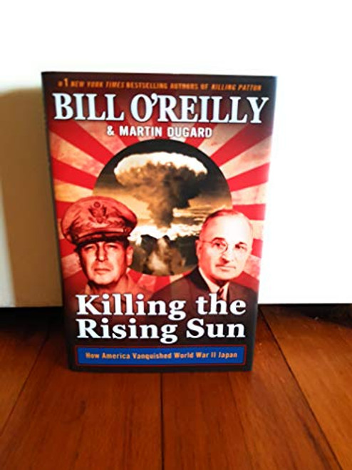 Bill O Reilly  Killing The Rising Sun  How America Vanquished World War II Japan  Bill O Reilly s Killing Series  - Hardcover