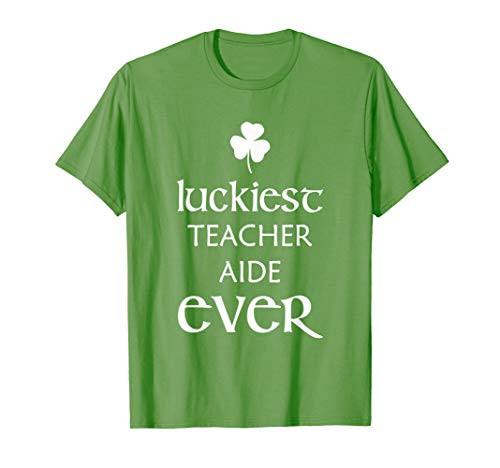 Luckiest Teacher Aide Ever St. Patrick s Day Irish Funny T-Shirt