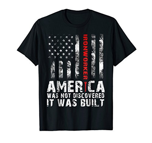 America Was Not Discovered It Was Built - Ironworker T-Shirt