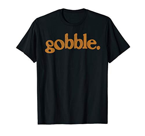 Thanksgiving Gobble T Shirt Funny Turkey Day Gift T-Shirt Thanksgiving Gobble T Shirt Funny Turkey Day Gift T-Shirt