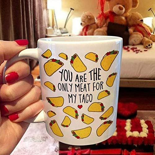 You Are The Only Meat For My Taco Coffee Mug Great Mug for Birthday Valentine s Day 11oz 15oz Ceramic Coffee Mug