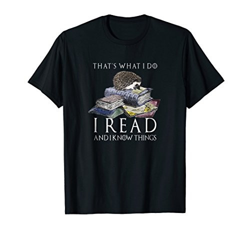 Hedgehog Shirt  That s What I Do I Read And I Know Things