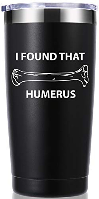I Found That Humerus 20 OZ Tumbler.Thank you Appreciation Doctor Gifts.Birthday Christmas Medical Graduation Gifts for Men Women.Science Nurses Anatomy Doctor Travel Mug Black I Found That Humerus 20 OZ Tumbler.Thank you Appreciation Doctor Gifts.Birthday Christmas Medical Graduation Gifts for Men Women.Science Nurses Anatomy Doctor Travel Mug Black