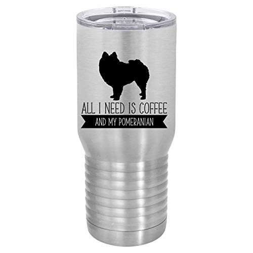 All I Need is Coffee and My Pomeranian Stainless Steel 20 oz. Tumbler Travel Mug