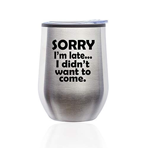 Stemless Wine Tumbler Coffee Travel Mug Glass With Lid Sorry I m Late I Didn t Want To Come Sarcasm Funny  Silver
