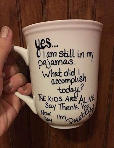 Yes. I am still in my pajamas. What did I accomplish? The kids are ALIVE. Say Thank you. Now say I m Pretty