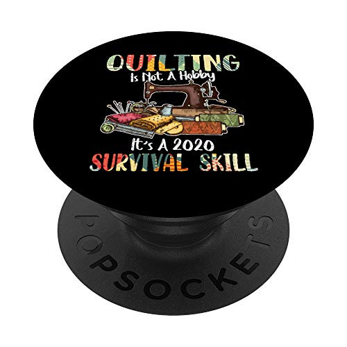 Quilting Is Not A Hobby It s A 2020 Survival Skill PopSockets Grip and Stand for Phones and Tablets