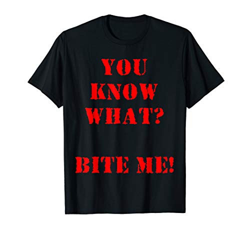 You Know What? Bite Me  T-shirt