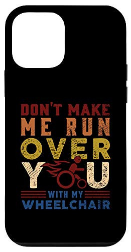 iPhone 12 mini Funny Don t Make Me Run Over You with My Wheelchair Gift Case