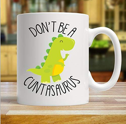 Don t Be a Cuntasaurus Coffee Mug Funny Coffee Mug Cuntasaurus Mug Dinosaur Funny Mug White Elephant Gift