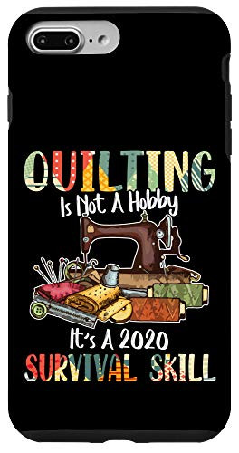 iPhone 7 Plus 8 Plus Quilting Is Not A Hobby It s A 2020 Survival Skill Case