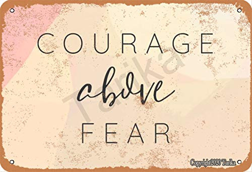 Courage Above Fear Retro Look 20X30 cm Metal Decoration Crafts Sign for Home Kitchen Bathroom Farm Garden Garage Inspirational Quotes Wall Decor