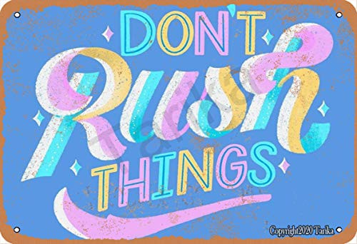 Don t Rush Things Tin Vintage Look 20X30 cm Decoration Crafts Sign for Home Kitchen Bathroom Farm Garden Garage Inspirational Quotes Wall Decor